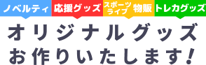 ノベルティ・応援グッズ・ライブ・スポーツ物販・トレカグッズなど各種オリジナルグッズをお作りいたします。