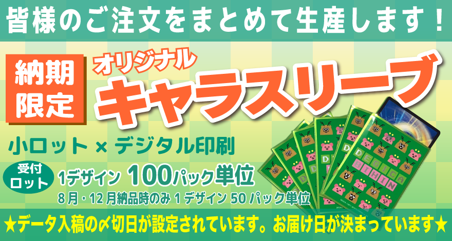 オリジナルキャラスリーブを注文する皆様の〆切と納期を揃えことで、工場でまとめて生産することができるため、低コストでスリーブをご提供することが出来ます。